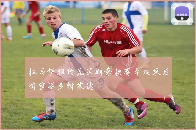 拉马伊租约无买断条款赛季结束后将重返多特蒙德
