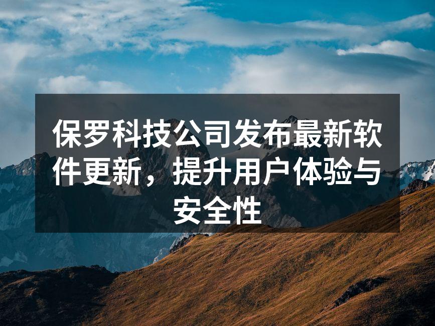 保罗科技公司发布最新软件更新，提升用户体验与安全性